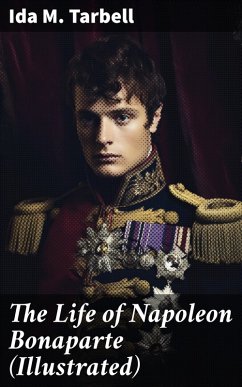 The Life of Napoleon Bonaparte (Illustrated) (eBook, ePUB) - Tarbell, Ida M.