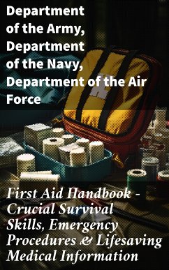 First Aid Handbook - Crucial Survival Skills, Emergency Procedures & Lifesaving Medical Information (eBook, ePUB) - Department of the Army; Department of the Navy; Department of the Air Force