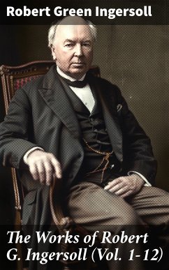 The Works of Robert G. Ingersoll (Vol. 1-12) (eBook, ePUB) - Ingersoll, Robert Green