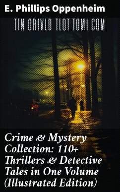 Crime & Mystery Collection: 110+ Thrillers & Detective Tales in One Volume (Illustrated Edition) (eBook, ePUB) - Oppenheim, E. Phillips