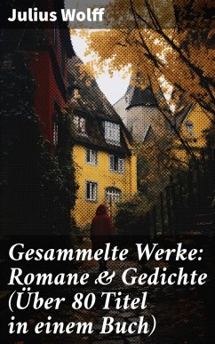 Gesammelte Werke: Romane & Gedichte (Über 80 Titel in einem Buch) (eBook, ePUB) - Wolff, Julius