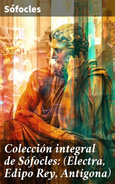 Colección integral de Sófocles: (Electra, Edipo Rey, Antígona) (eBook, ePUB)