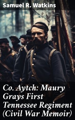 Co. Aytch: Maury Grays First Tennessee Regiment (Civil War Memoir) (eBook, ePUB) - Watkins, Samuel R.