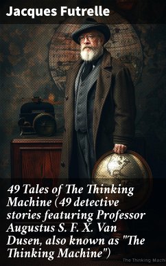 49 Tales of The Thinking Machine (49 detective stories featuring Professor Augustus S. F. X. Van Dusen, also known as 