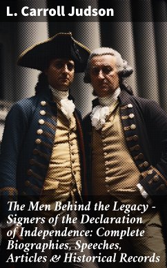 The Men Behind the Legacy - Signers of the Declaration of Independence: Complete Biographies, Speeches, Articles & Historical Records (eBook, ePUB) - Judson, L. Carroll