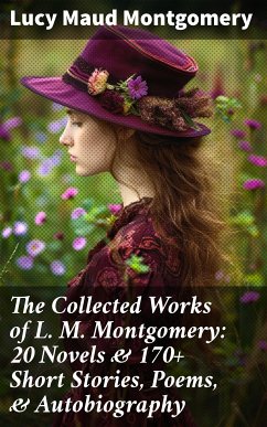 The Collected Works of L. M. Montgomery: 20 Novels & 170+ Short Stories, Poems, & Autobiography (eBook, ePUB) - Montgomery, Lucy Maud