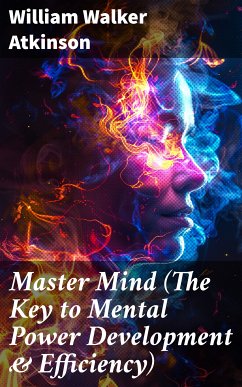 Master Mind (The Key to Mental Power Development & Efficiency) (eBook, ePUB) - Atkinson, William Walker