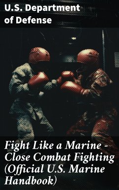 Fight Like a Marine - Close Combat Fighting (Official U.S. Marine Handbook) (eBook, ePUB) - U.S. Department of Defense