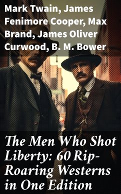 The Men Who Shot Liberty: 60 Rip-Roaring Westerns in One Edition (eBook, ePUB) - Twain, Mark; Cooper, James Fenimore; Brand, Max; Curwood, James Oliver; Bower, B. M.; Grey, Zane; Gregory, Jackson; London, Jack; Hough, Emerson; Lillibridge, Will; Adams, Andy; Harte, Bret; Wister, Owen; Irving, Washington; Cather, Willa; Henry, O.; Hill, Grace Livingston; Seltzer, Charles Alden; Crane, Stephen; Coolidge, Dane; Ryan, Marah Ellis; Balch, Frederic Homer; Remington, Frederic; Chambers, Robert W.; Hooker, Forrestine C.; Spearman, Frank H.; Dunn, J. Allan; Howard, Robert E.; Ballant