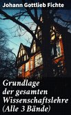 Grundlage der gesamten Wissenschaftslehre (Alle 3 Bände) (eBook, ePUB)