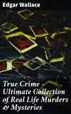 True Crime - Ultimate Collection of Real Life Murders & Mysteries (eBook, ePUB)
