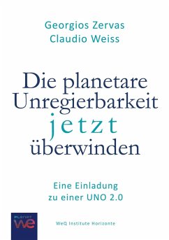Die planetare Unregierbarkeit jetzt überwinden - Zervas, Georgios; Weiss, Claudio