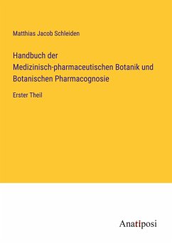 Handbuch der Medizinisch-pharmaceutischen Botanik und Botanischen Pharmacognosie - Schleiden, Matthias Jacob