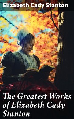 The Greatest Works of Elizabeth Cady Stanton (eBook, ePUB) - Stanton, Elizabeth Cady