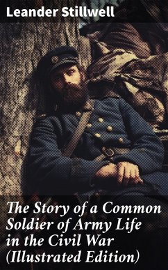 The Story of a Common Soldier of Army Life in the Civil War (Illustrated Edition) (eBook, ePUB) - Stillwell, Leander