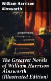 The Greatest Novels of William Harrison Ainsworth (Illustrated Edition) (eBook, ePUB)