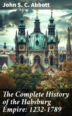 The Complete History of the Habsburg Empire: 1232-1789 (eBook, ePUB) - Abbott, John S. C.