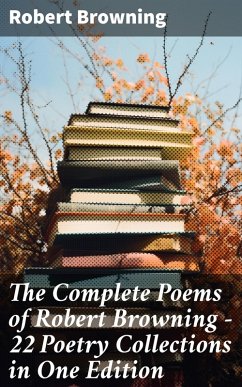 The Complete Poems of Robert Browning - 22 Poetry Collections in One Edition (eBook, ePUB) - Browning, Robert