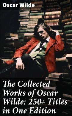 The Collected Works of Oscar Wilde: 250+ Titles in One Edition (eBook, ePUB) - Wilde, Oscar