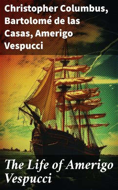 The Life of Amerigo Vespucci (eBook, ePUB) - Columbus, Christopher; de Casas, Bartolomé las; Vespucci, Amerigo