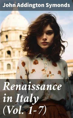 Renaissance in Italy (Vol. 1-7) (eBook, ePUB) - Symonds, John Addington