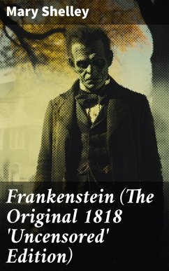 Frankenstein (The Original 1818 'Uncensored' Edition) (eBook, ePUB) - Shelley, Mary
