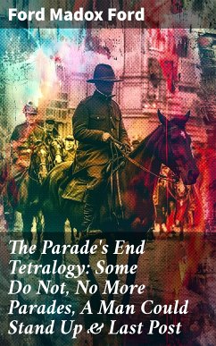 The Parade's End Tetralogy: Some Do Not, No More Parades, A Man Could Stand Up & Last Post (eBook, ePUB) - Ford, Ford Madox