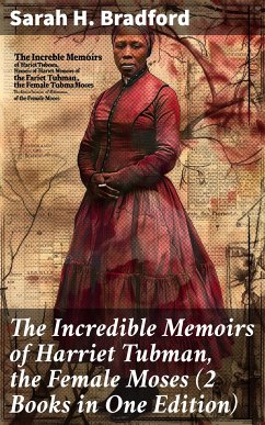 The Incredible Memoirs of Harriet Tubman, the Female Moses (2 Books in One Edition) (eBook, ePUB) - Bradford, Sarah H.