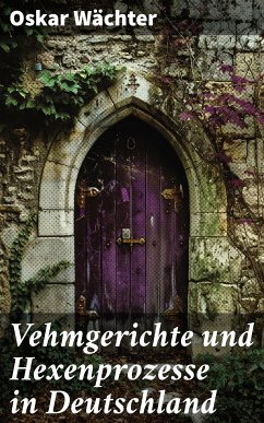 Vehmgerichte und Hexenprozesse in Deutschland (eBook, ePUB) - Wächter, Oskar