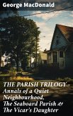 THE PARISH TRILOGY - Annals of a Quiet Neighbourhood, The Seaboard Parish & The Vicar's Daughter (eBook, ePUB)