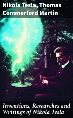 Inventions, Researches and Writings of Nikola Tesla (eBook, ePUB) - Tesla, Nikola; Martin, Thomas Commerford