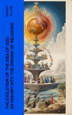 The Evolution of the Idea of God: An Inquiry Into the Origins of Religions (eBook, ePUB) - Allen, Grant