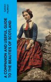 A Companion and Useful Guide to the Beauties of Scotland (eBook, ePUB)