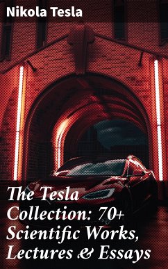 The Tesla Collection: 70+ Scientific Works, Lectures & Essays (eBook, ePUB) - Tesla, Nikola