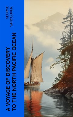 A Voyage of Discovery to the North Pacific Ocean (eBook, ePUB) - Vancouver., George