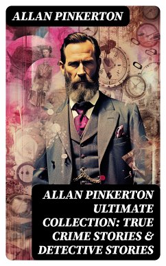 ALLAN PINKERTON Ultimate Collection: True Crime Stories & Detective Stories (eBook, ePUB) - Pinkerton, Allan