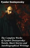 The Complete Works of Fyodor Dostoyevsky: Novels, Short Stories and Autobiographical Writings (eBook, ePUB)