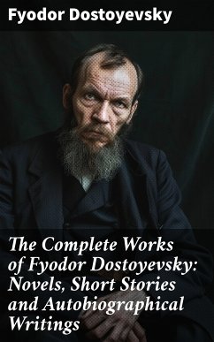 The Complete Works of Fyodor Dostoyevsky: Novels, Short Stories and Autobiographical Writings (eBook, ePUB) - Dostoyevsky, Fyodor