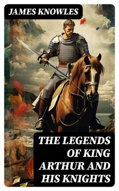 The Legends of King Arthur and His Knights (eBook, ePUB) - Knowles, James