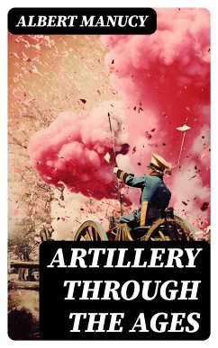 Artillery Through the Ages (eBook, ePUB) - Manucy, Albert