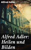 Alfred Adler: Heilen und Bilden (eBook, ePUB)