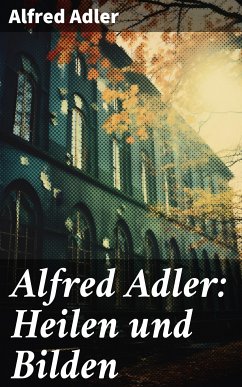 Alfred Adler: Heilen und Bilden (eBook, ePUB) - Adler, Alfred