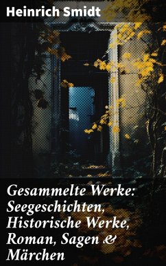 Gesammelte Werke: Seegeschichten, Historische Werke, Roman, Sagen & Märchen (eBook, ePUB) - Smidt, Heinrich