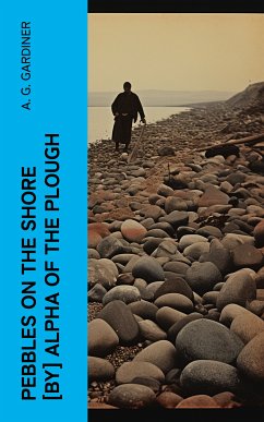 Pebbles on the shore [by] Alpha of the plough (eBook, ePUB) - Gardiner, A. G.