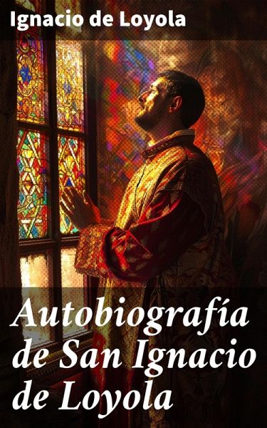 Autobiografía de San Ignacio de Loyola (eBook, ePUB) Autobiografía de San Ignacio de Loyola (eBook, ePUB)
