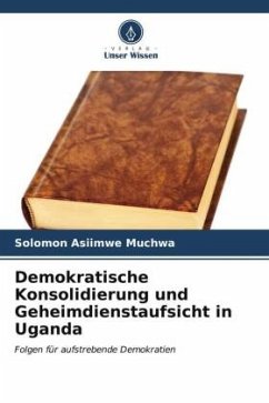 Demokratische Konsolidierung und Geheimdienstaufsicht in Uganda - Asiimwe Muchwa, Solomon