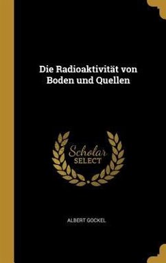 Die Radioaktivität von Boden und Quellen - Gockel, Albert