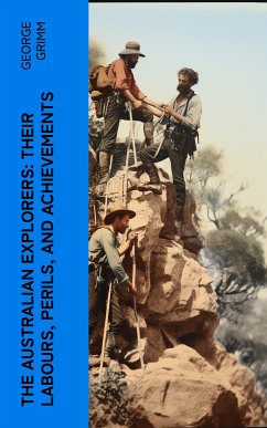 The Australian Explorers: Their Labours, Perils, and Achievements (eBook, ePUB) - Grimm, George