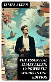 The Essential James Allen: 19 Powerful Works in One Edition (eBook, ePUB)