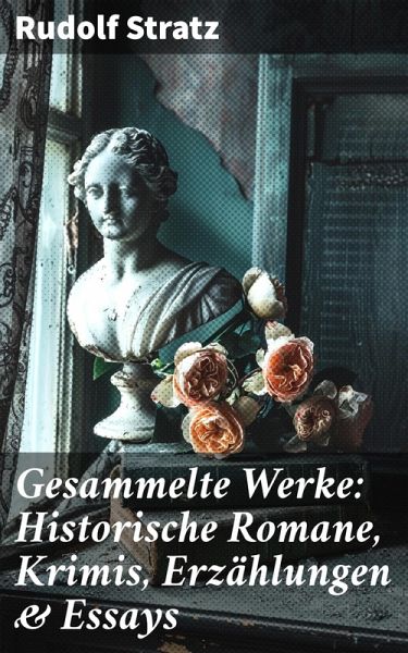 Gesammelte Werke: Historische Romane, Krimis, Erzählungen & Essays (eBook, ePUB) Gesammelte Werke: Historische Romane, Krimis, Erzählungen & Essays (eBook, ePUB)